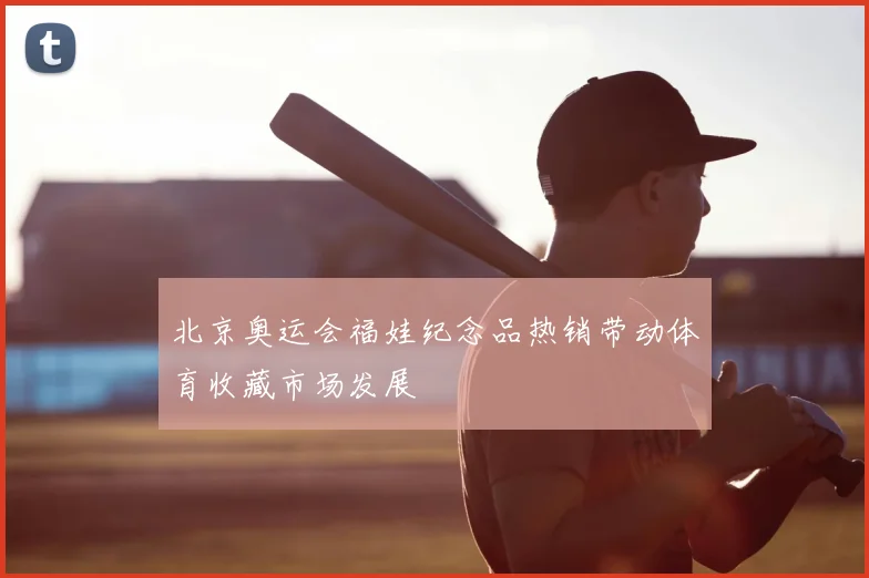 北京奥运会福娃纪念品热销带动体育收藏市场发展