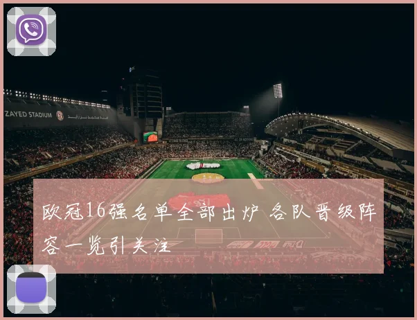 欧冠16强名单全部出炉 各队晋级阵容一览引关注