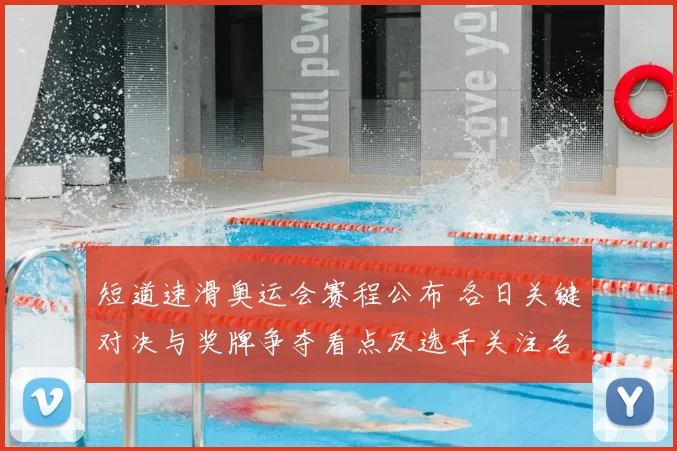 短道速滑奥运会赛程公布 各日关键对决与奖牌争夺看点及选手关注名单