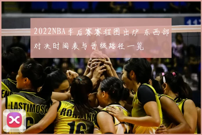 2022NBA季后赛赛程图出炉 东西部对决时间表与晋级路径一览