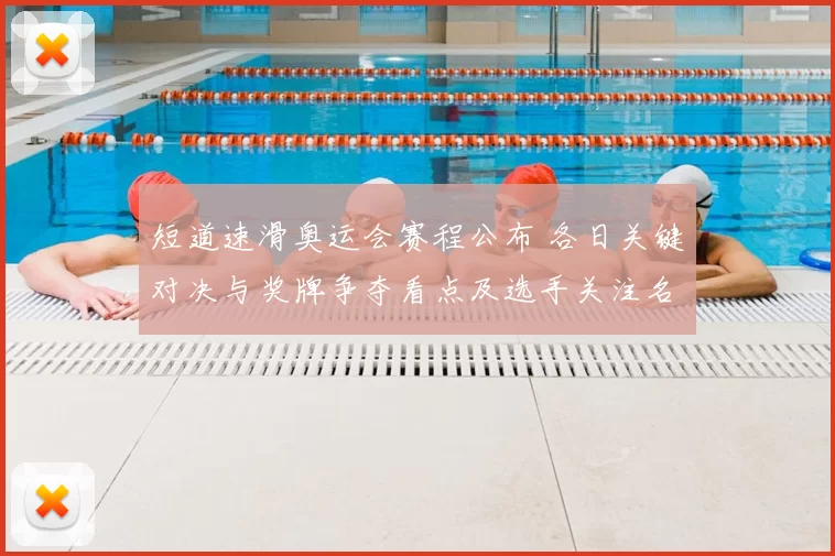 短道速滑奥运会赛程公布 各日关键对决与奖牌争夺看点及选手关注名单
