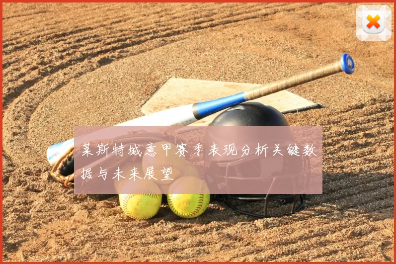 莱斯特城意甲赛季表现分析关键数据与未来展望